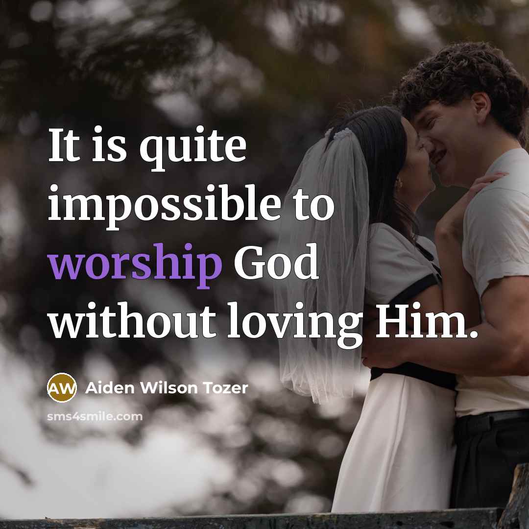 “It is quite impossible to worship God without loving Him.…” quote by Aiden Wilson Tozer
