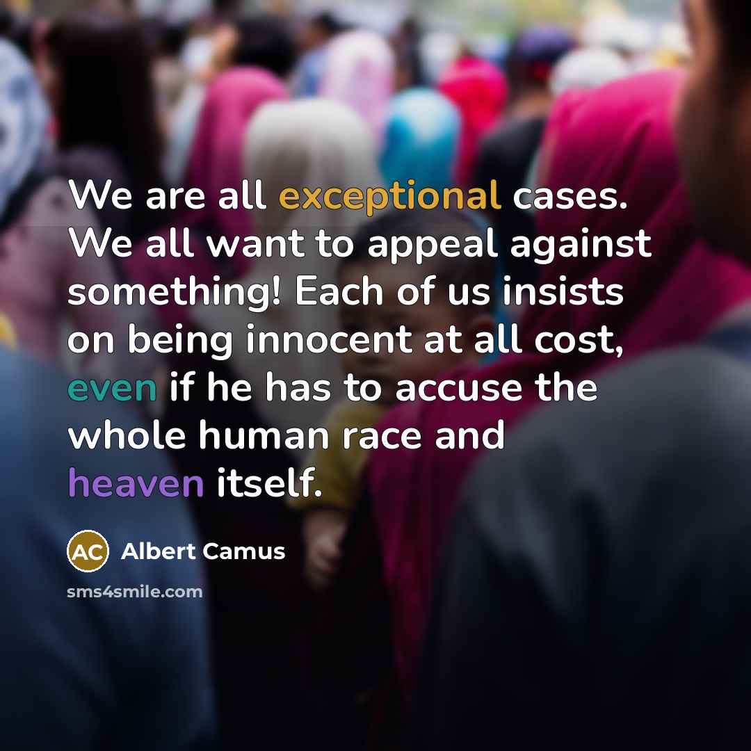 “We are all exceptional cases. We all want to appeal…” quote by Albert Camus