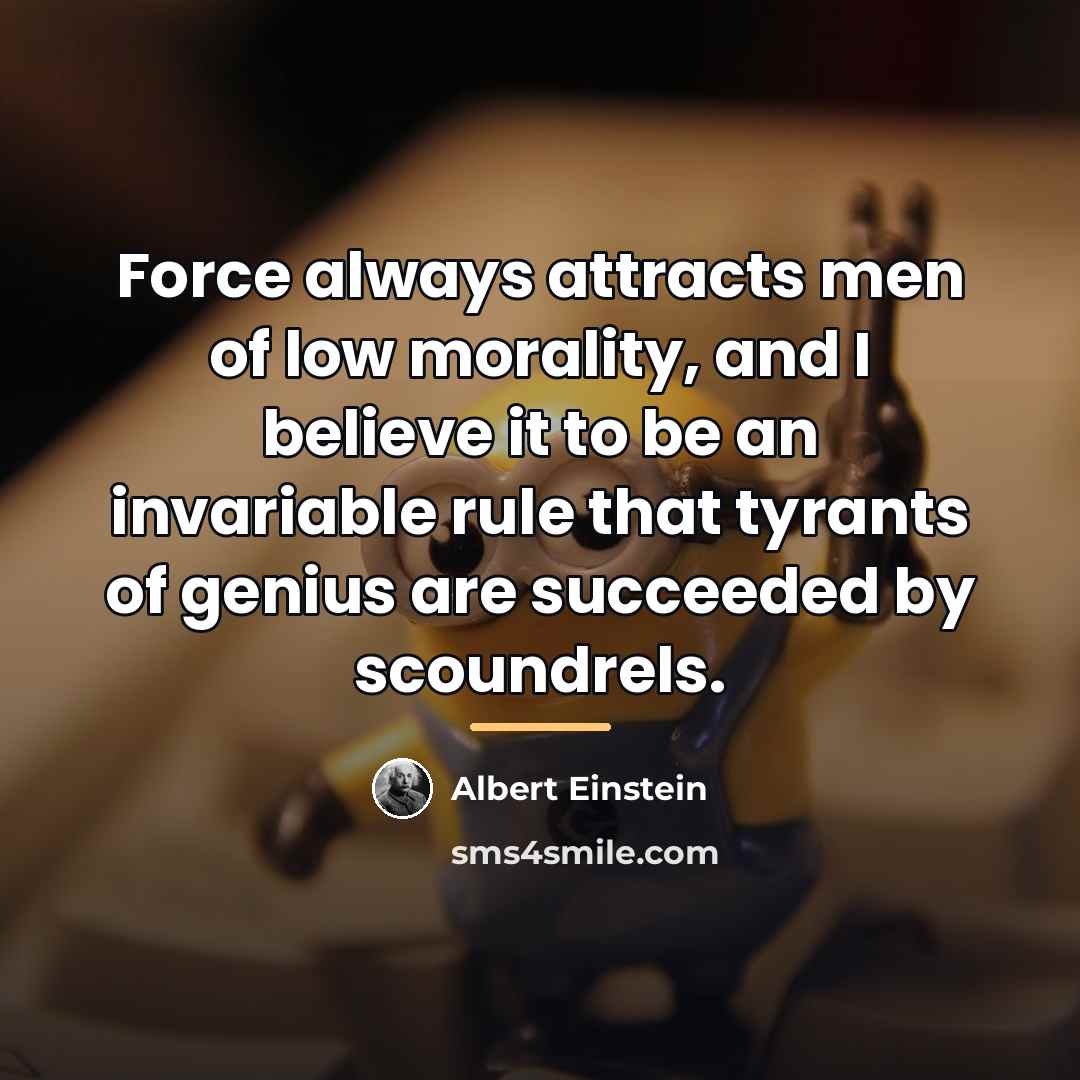 “Force always attracts men of low morality, and I believe…” quote by Albert Einstein