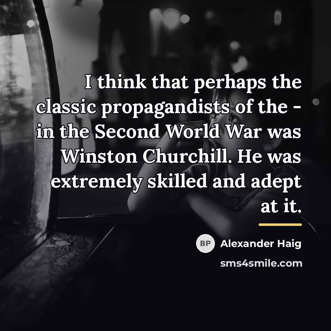 “I think that perhaps the classic propagandists of the -…” quote by Alexander Haig