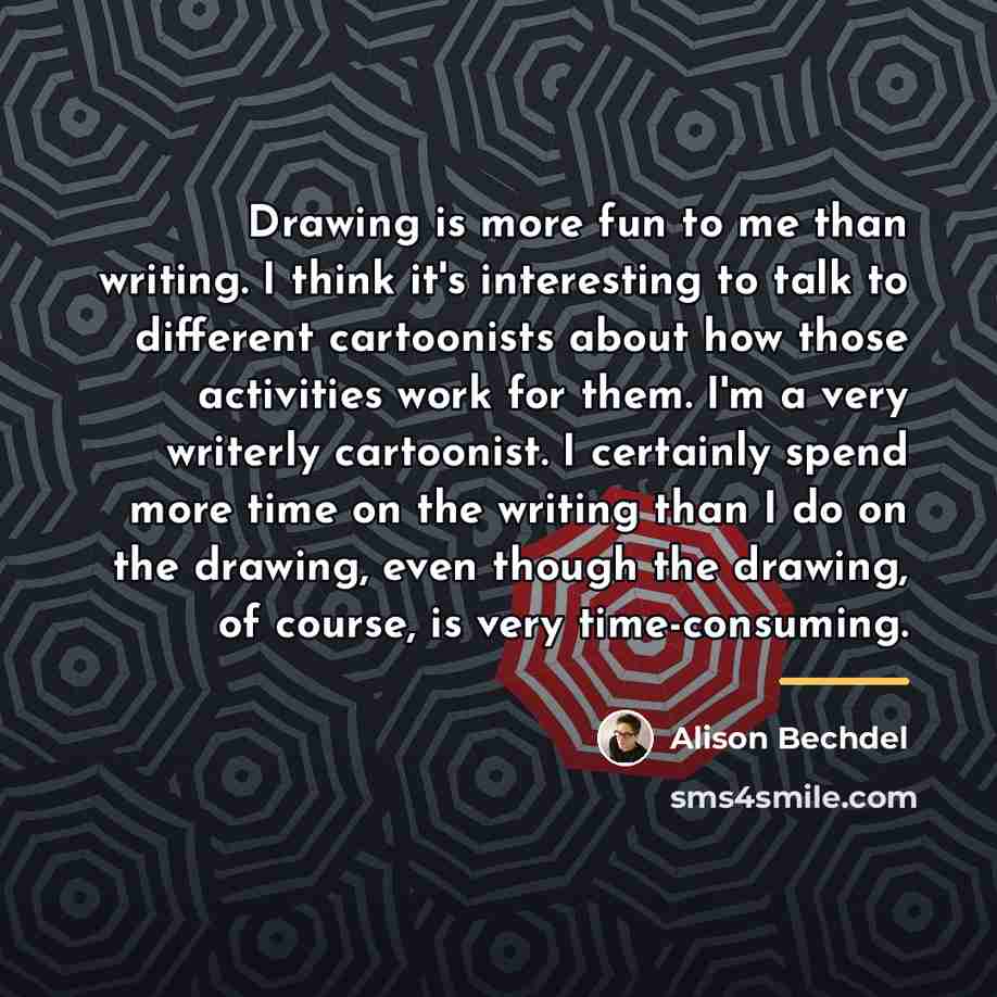 “Drawing is more fun to me than writing. I think…” quote by Alison Bechdel