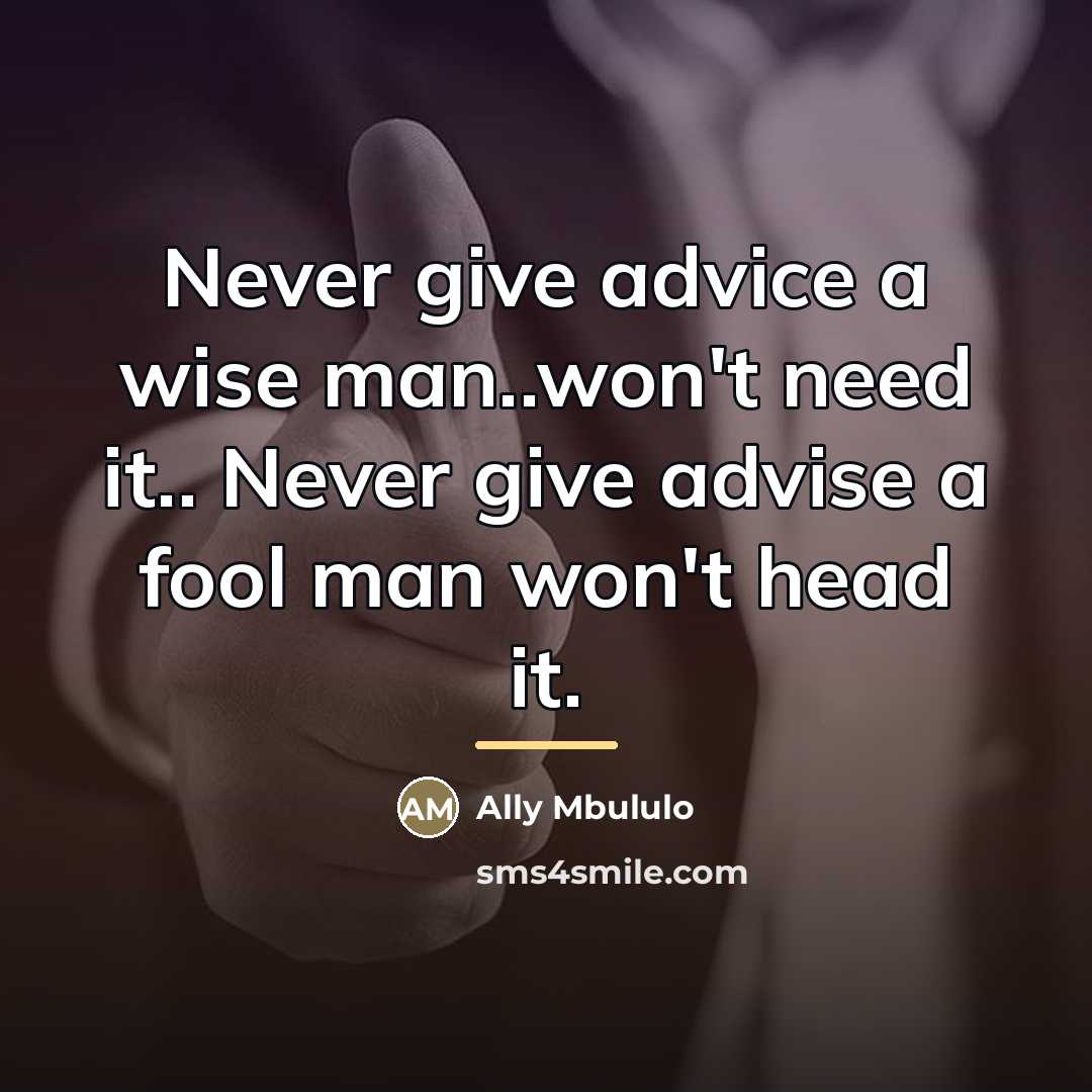 “Never give advice a wise man..won't need it.. Never give…” quote by Ally Mbululo