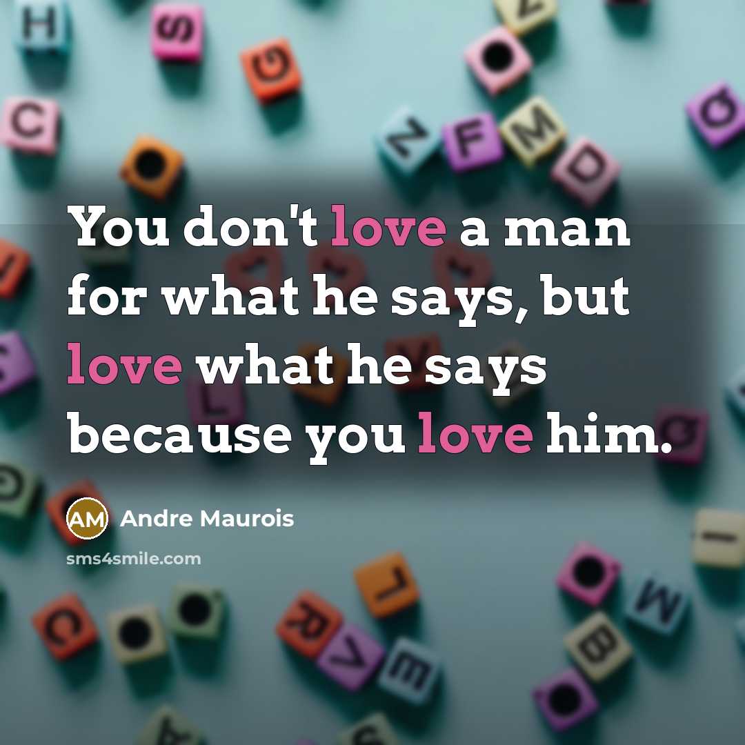 “You don't love a man for what he says, but…” quote by Andre Maurois