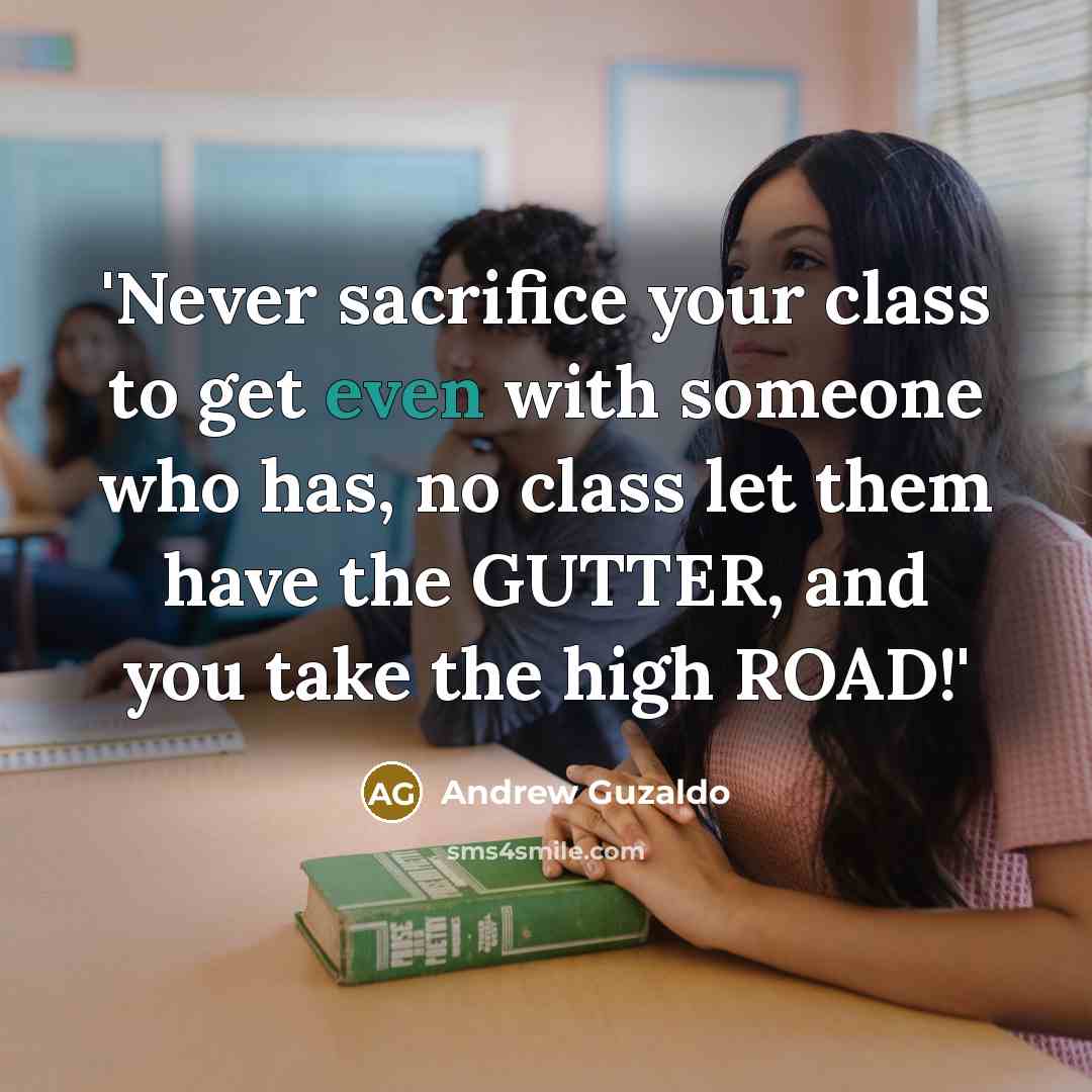 “'Never sacrifice your class to get even with someone who…” quote by Andrew Guzaldo