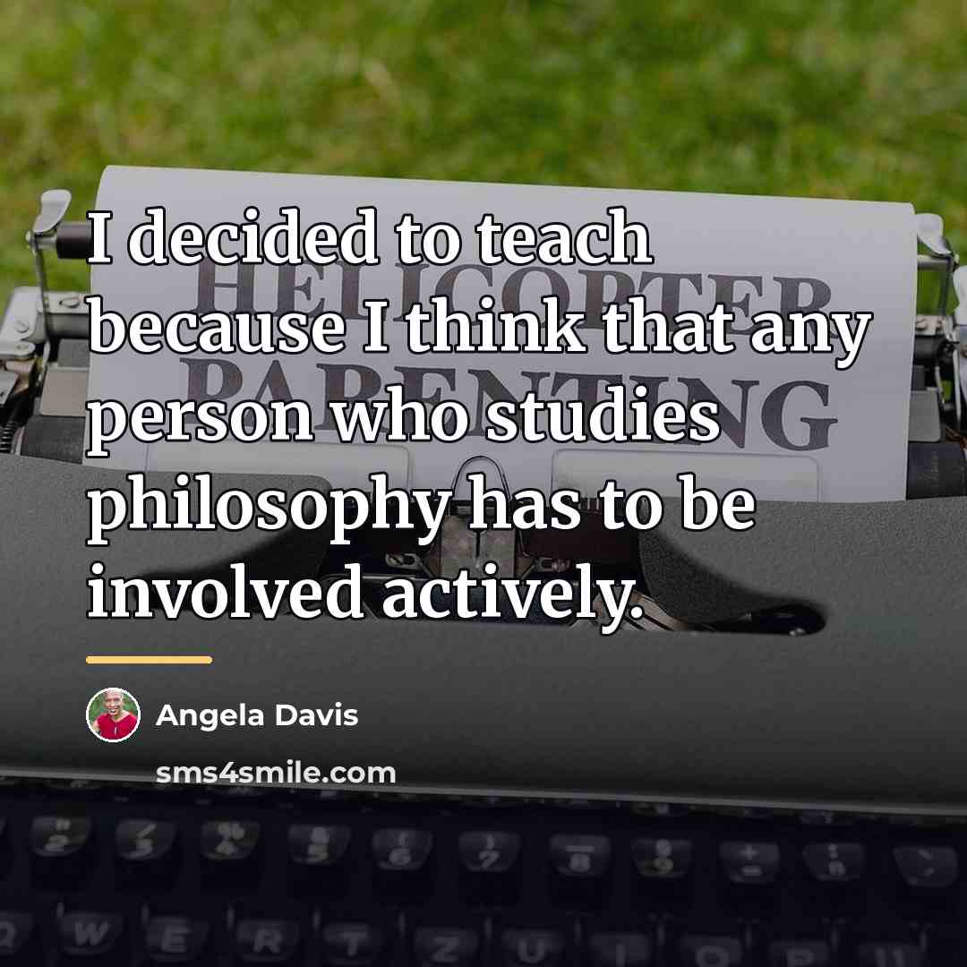 “I decided to teach because I think that any person…” quote by Angela Davis