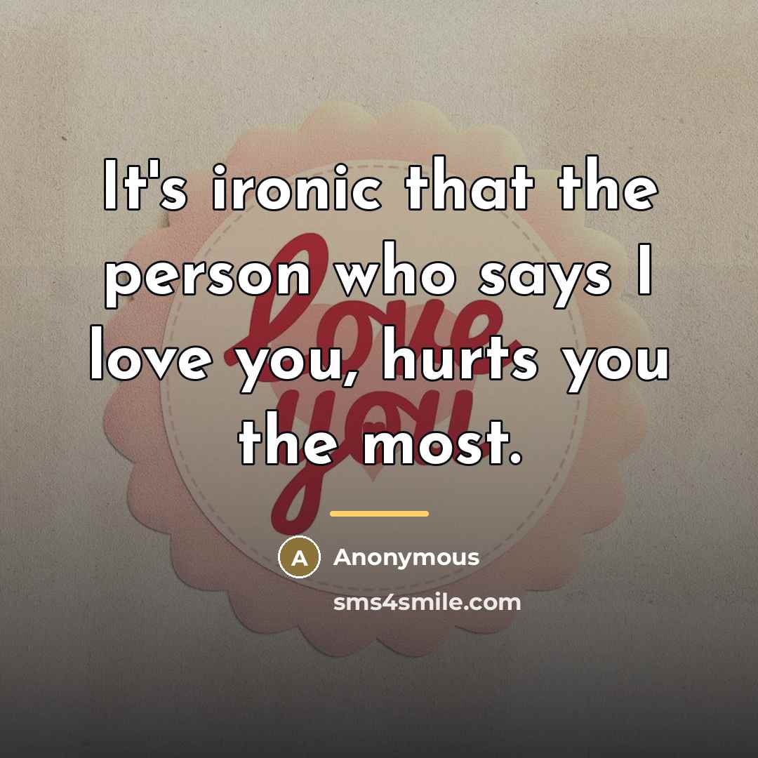 “It's ironic that the person who says I love you,…” quote by Anonymous