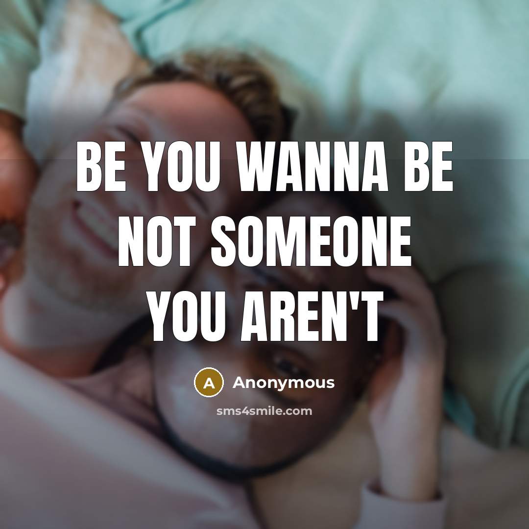 “Be you wanna be not someone you aren't…” quote by Anonymous