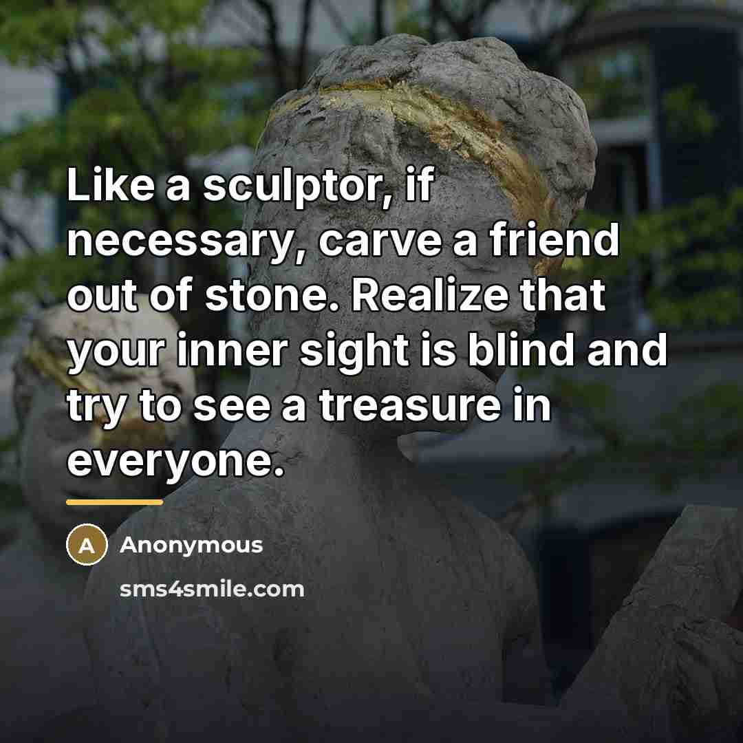 “Like a sculptor, if necessary, carve a friend out of…” quote by Anonymous