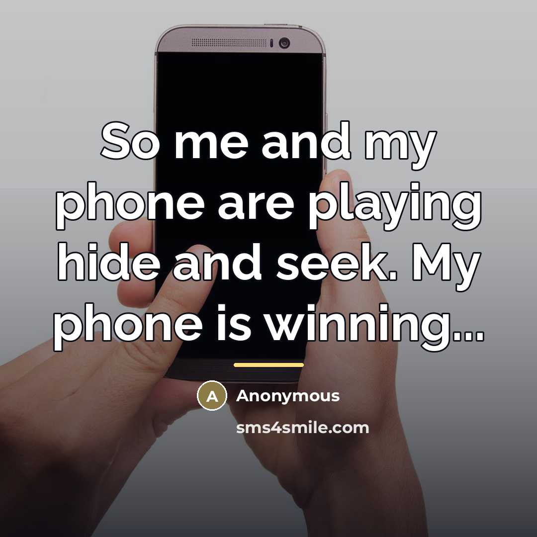 “So me and my phone are playing hide and seek.…” quote by Anonymous
