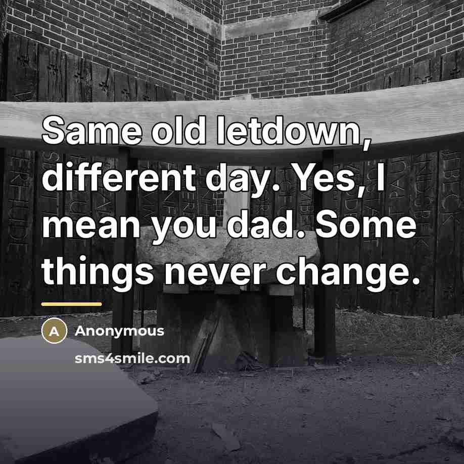 “Same old letdown, different day. Yes, I mean you dad.…” quote by Anonymous