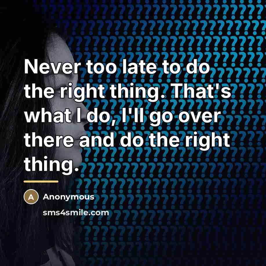 “Never too late to do the right thing. That's what…” quote by Anonymous