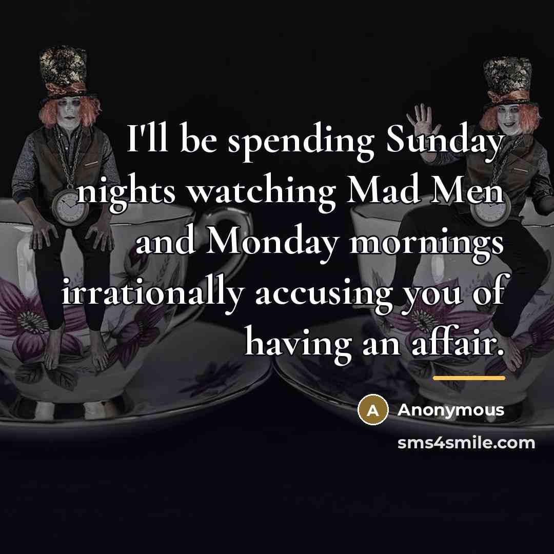 “I'll be spending Sunday nights watching Mad Men and Monday…” quote by Anonymous