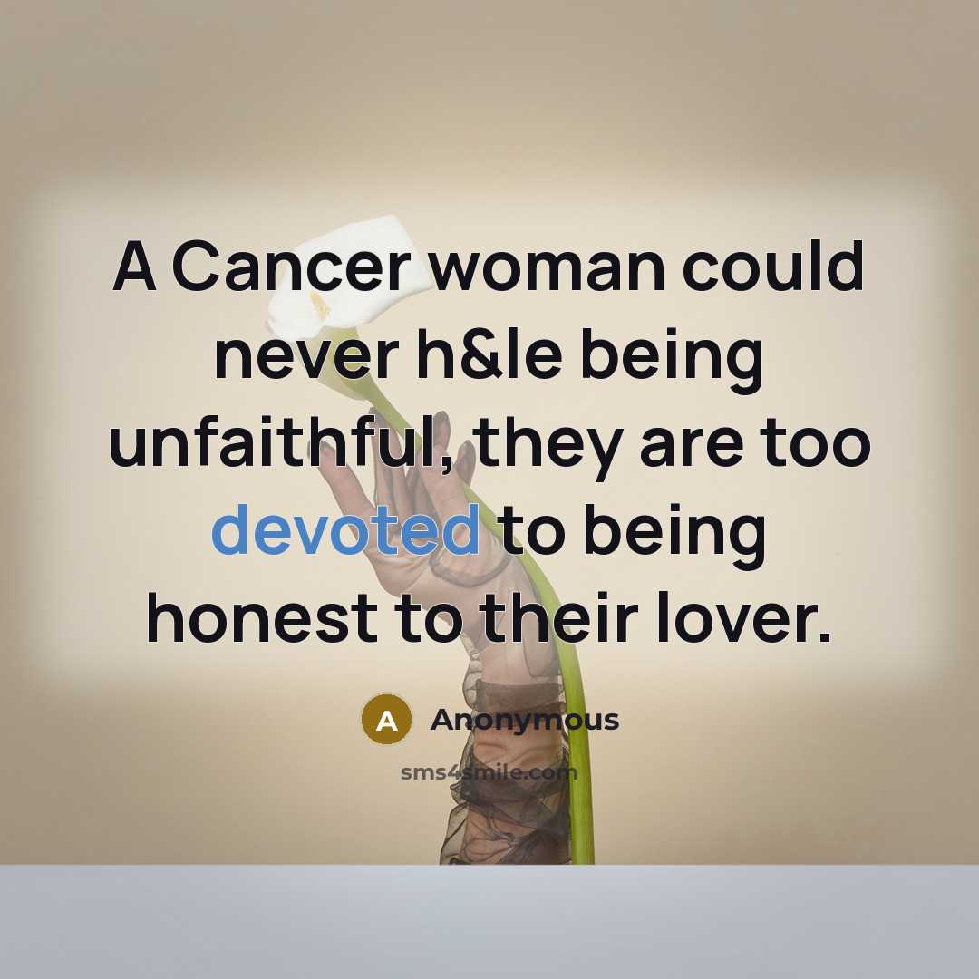“A Cancer woman could never h&le being unfaithful, they are…” quote by Anonymous