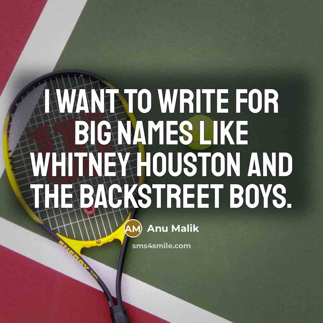 “I want to write for big names like Whitney Houston…” quote by Anu Malik