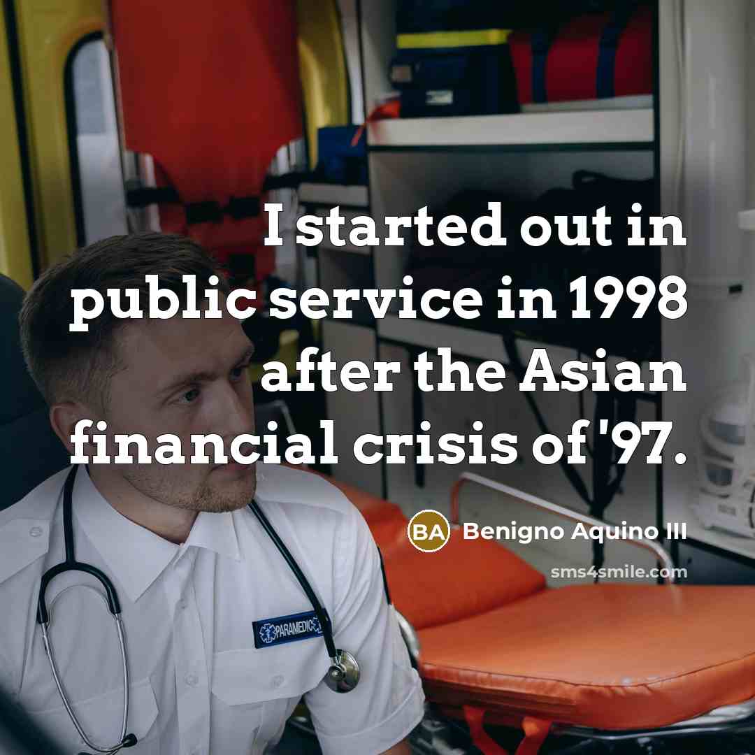“I started out in public service in 1998 after the…” quote by Benigno Aquino III