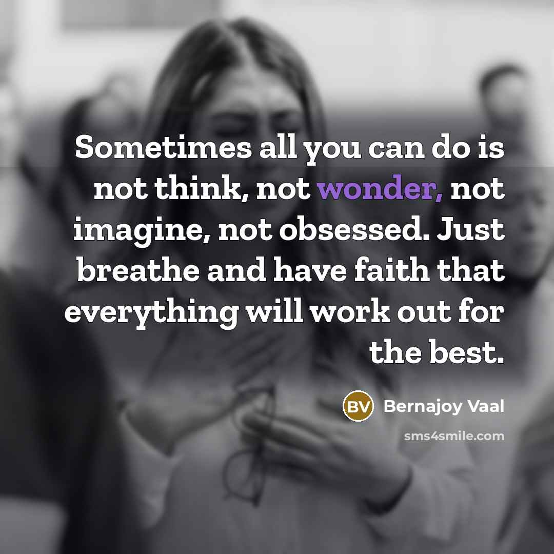 “Sometimes all you can do is not think, not wonder,…” quote by Bernajoy Vaal