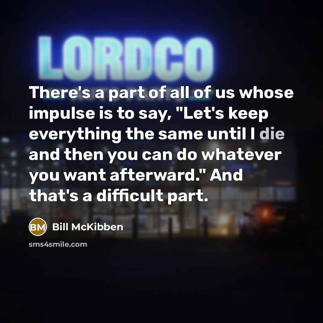 “There's a part of all of us whose impulse is…” quote by Bill McKibben
