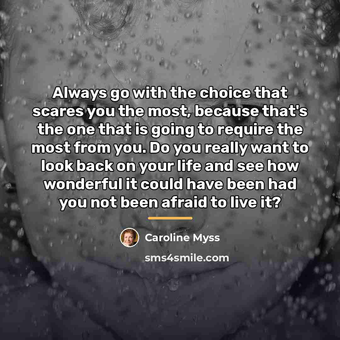 “Always go with the choice that scares you the most,…” quote by Caroline Myss