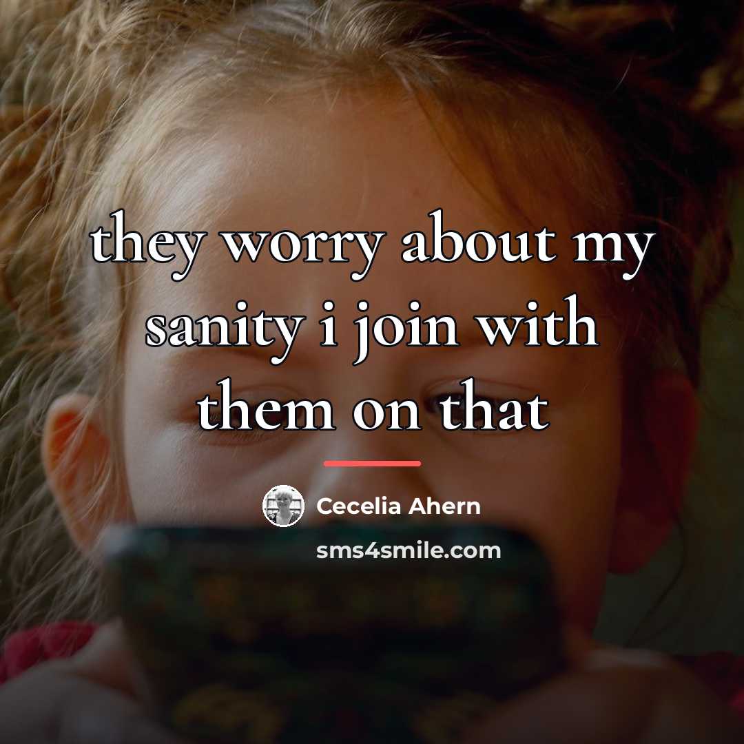 “they worry about my sanity i join with them on…” quote by Cecelia Ahern