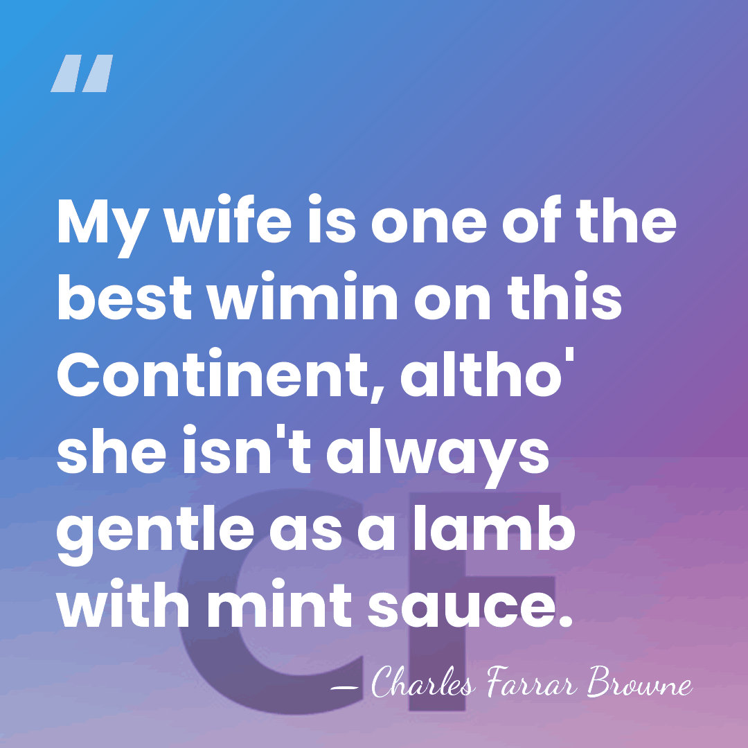 My wife is one of the best wimin on this Continent, altho'&hellip; - Charles Farrar Browne