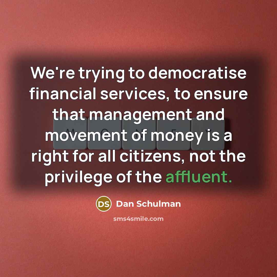 “We're trying to democratise financial services, to ensure that management…” quote by Dan Schulman