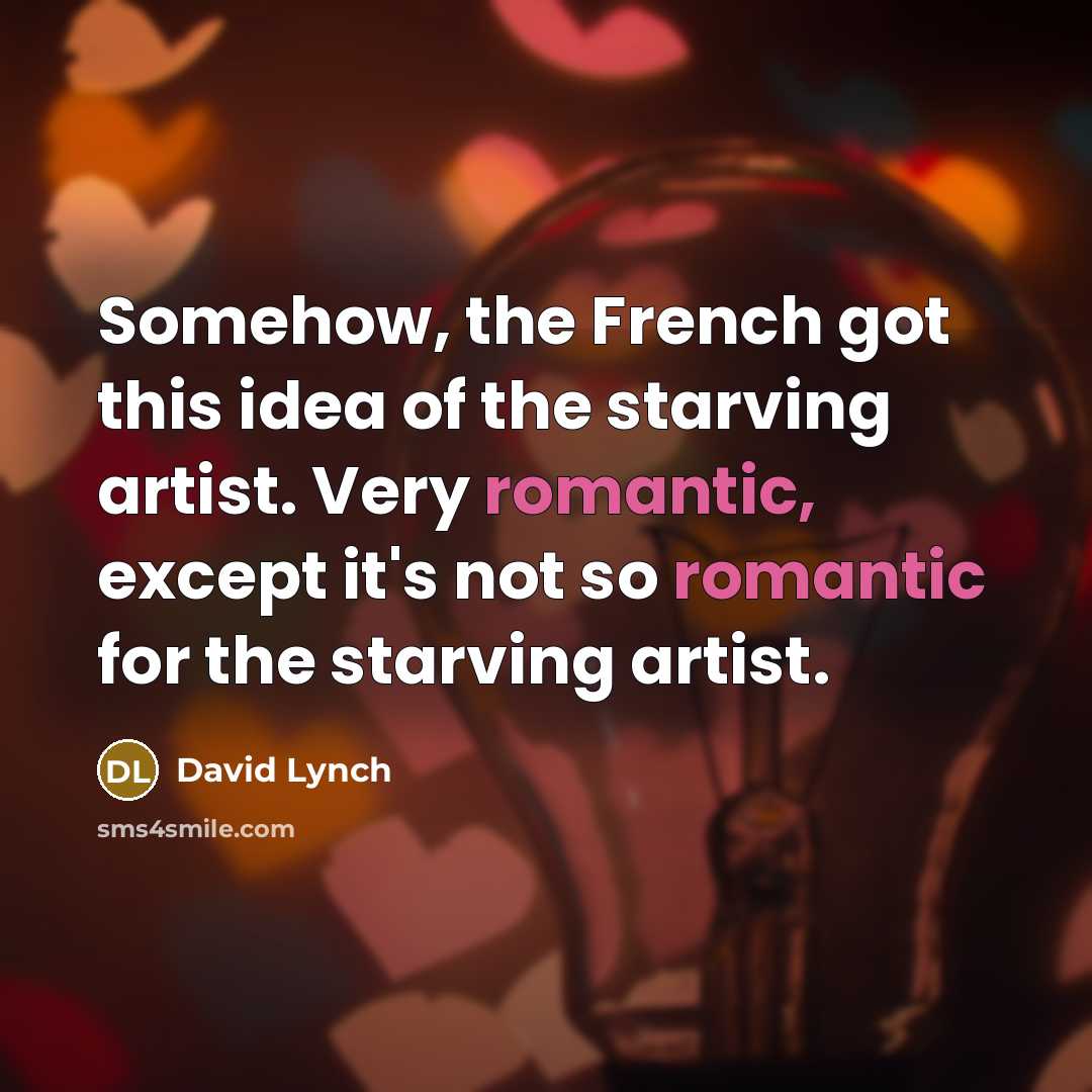 “Somehow, the French got this idea of the starving artist.…” quote by David Lynch