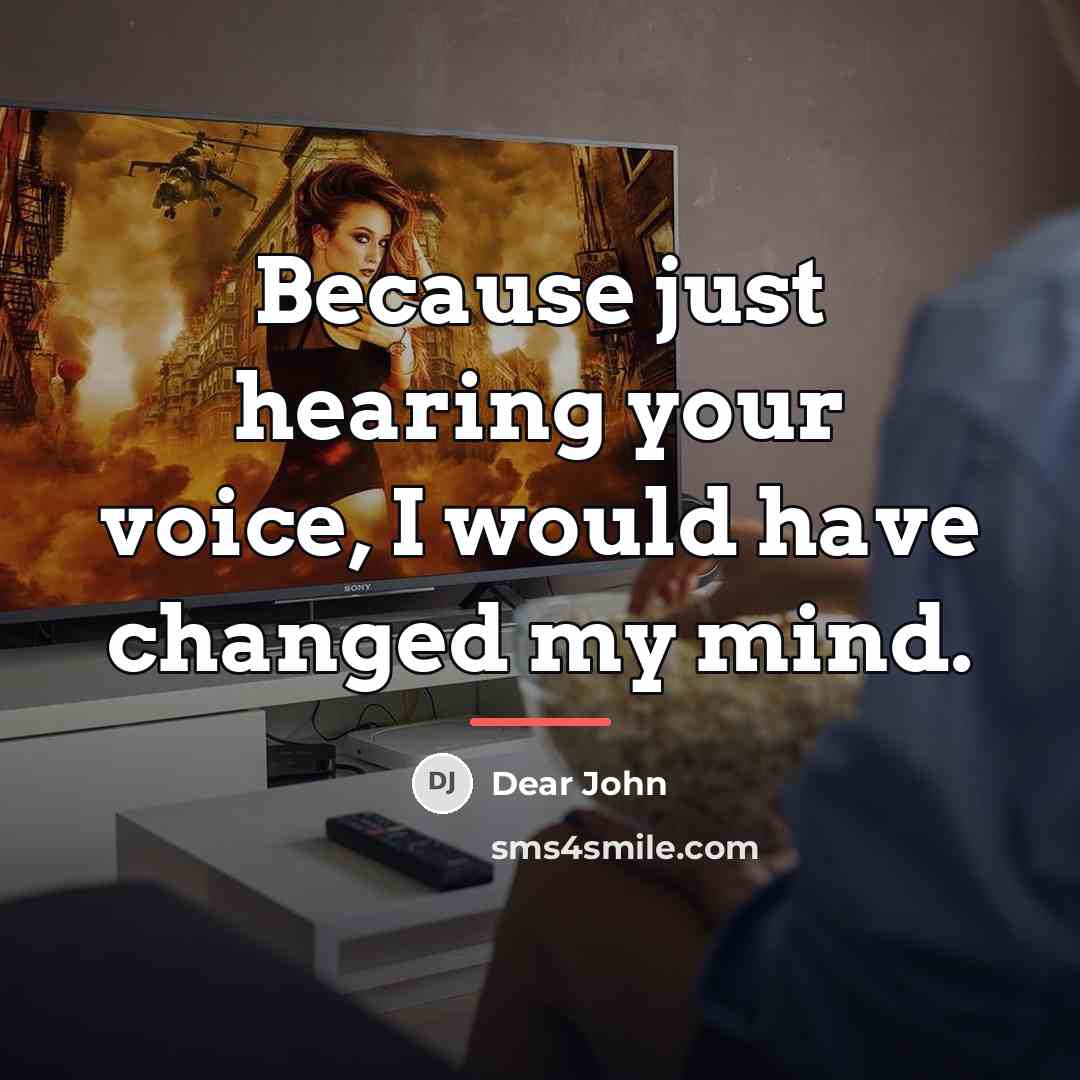 “Because just hearing your voice, I would have changed my…” quote by Anonymous