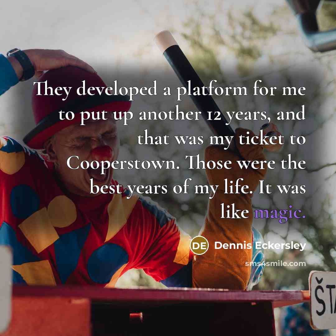 “They developed a platform for me to put up another…” quote by Dennis Eckersley