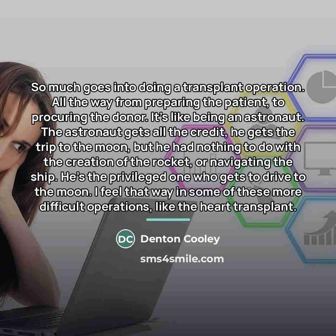 “So much goes into doing a transplant operation. All the…” quote by Denton Cooley