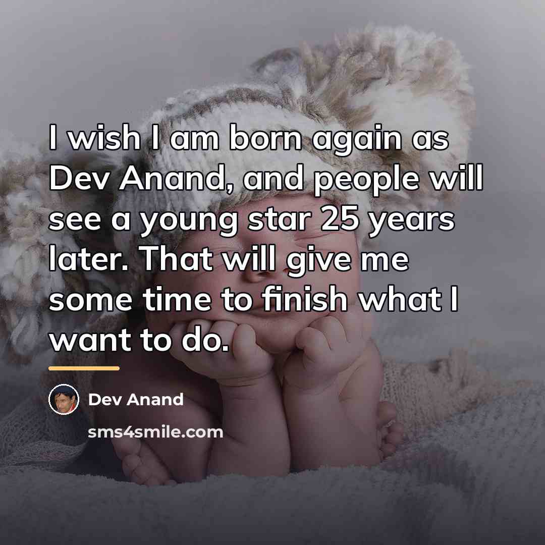 “I wish I am born again as Dev Anand, and…” quote by Dev Anand