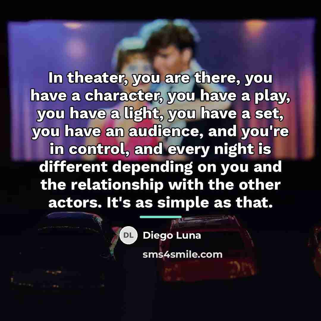 “In theater, you are there, you have a character, you…” quote by Diego Luna