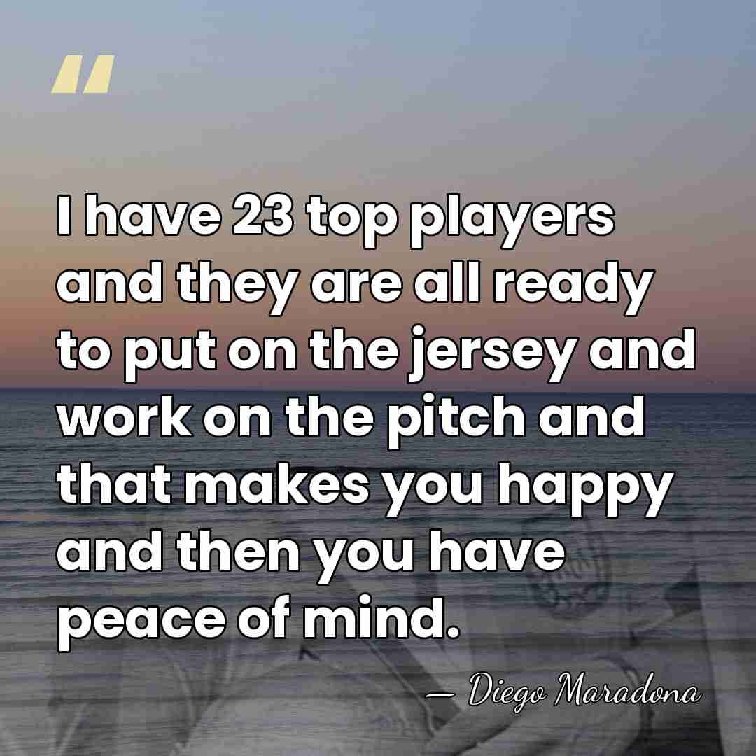 I have 23 top players and they are all ready to put&hellip; - Diego Maradona