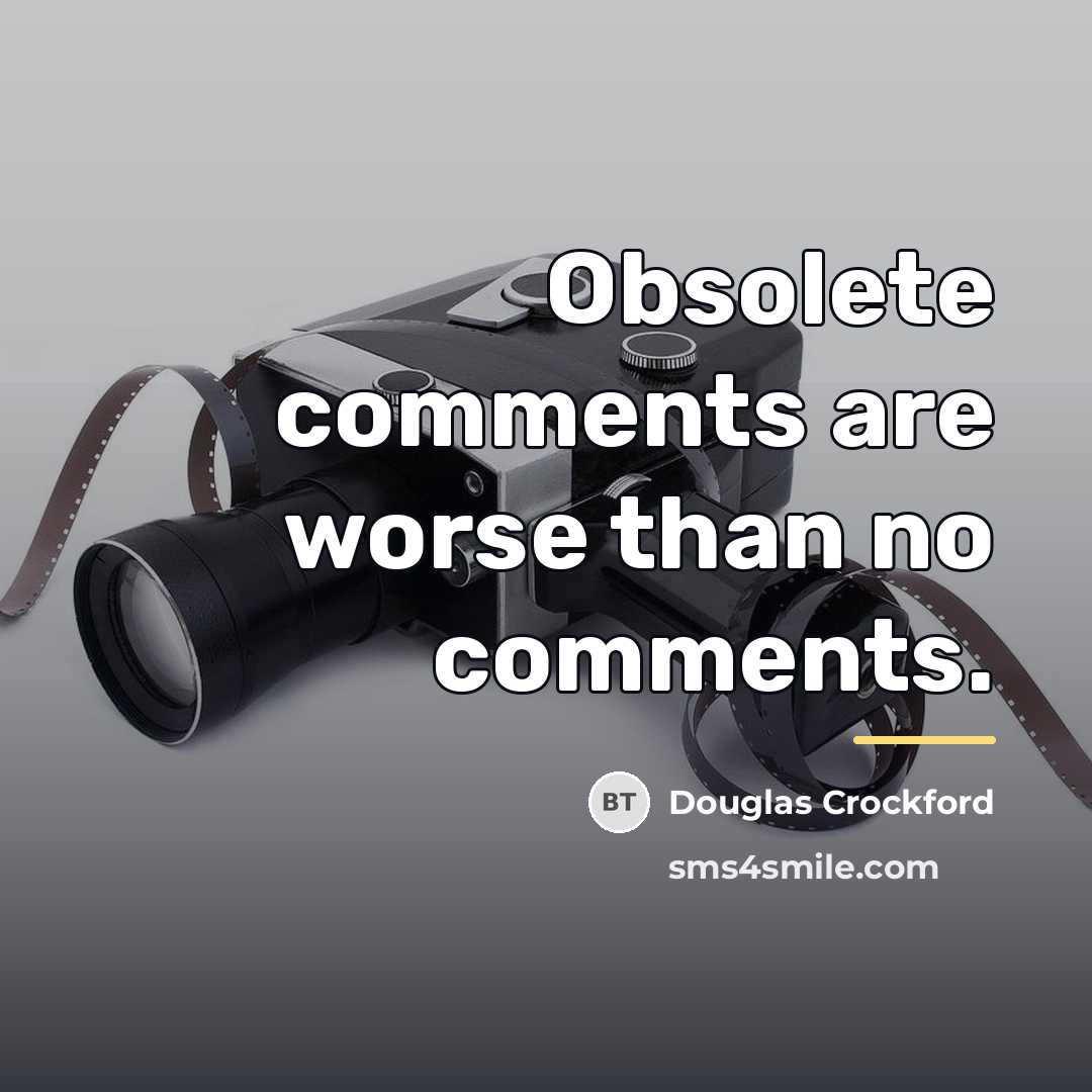 “Obsolete comments are worse than no comments.…” quote by Douglas Crockford