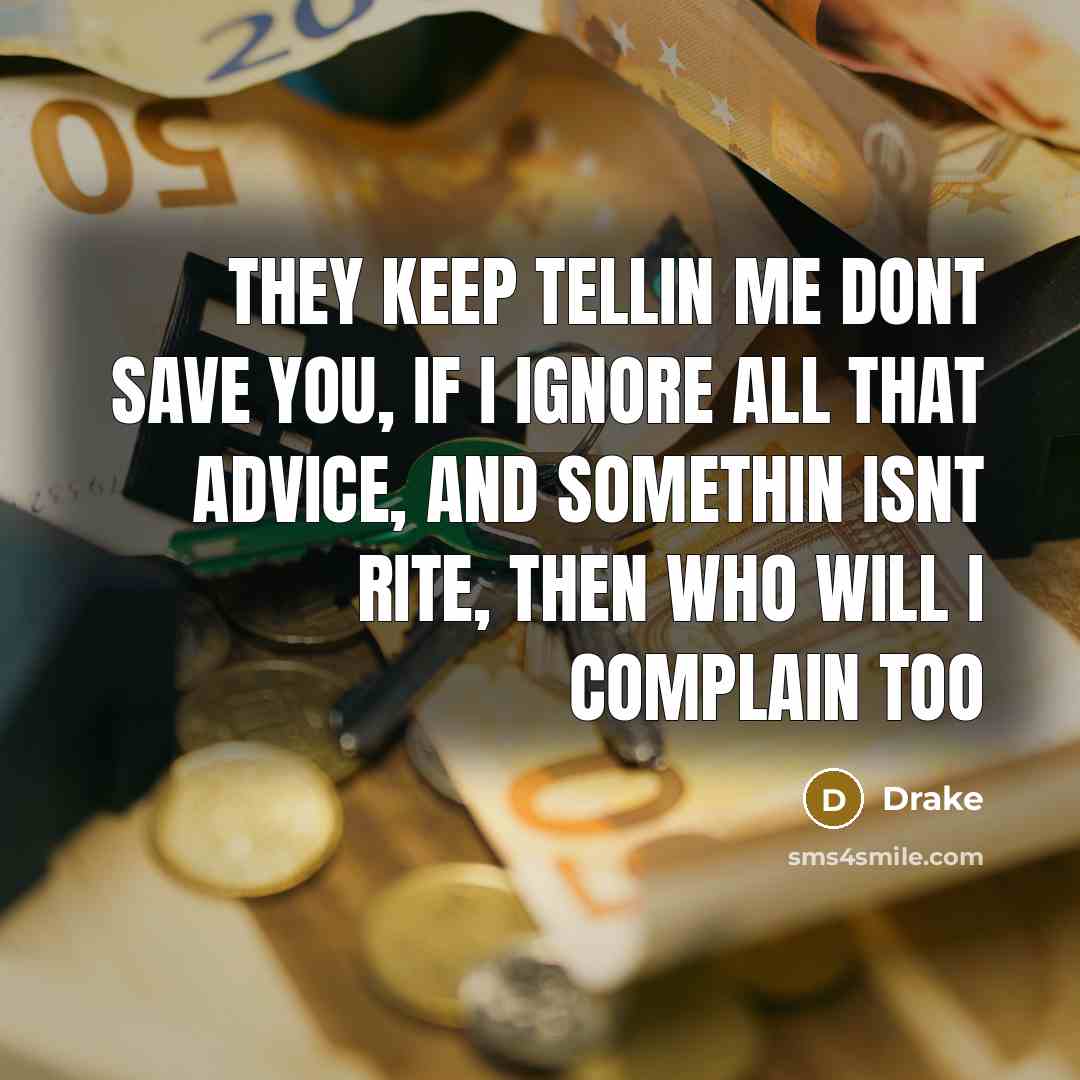 “They keep tellin me dont save you, if I ignore all that advice, and somethin isnt rite, then who will I complain too” quote by Drake