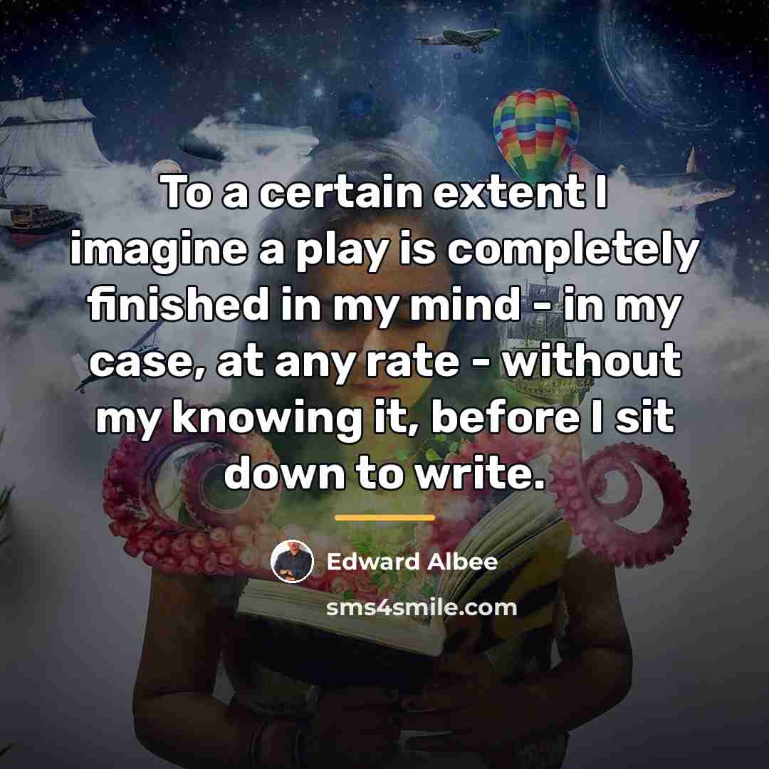 “To a certain extent I imagine a play is completely…” quote by Edward Albee