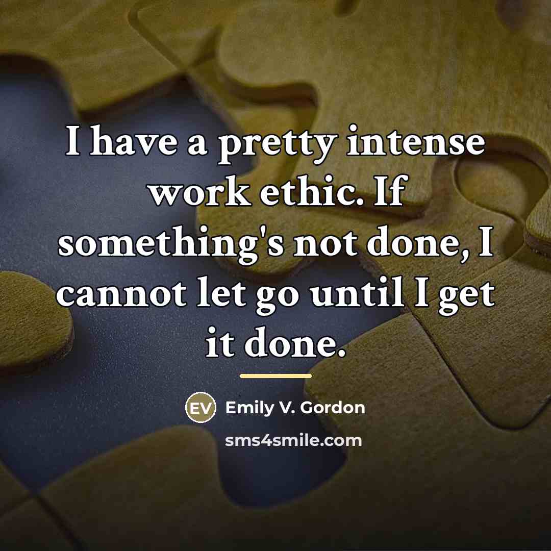 “I have a pretty intense work ethic. If something's not…” quote by Emily V. Gordon