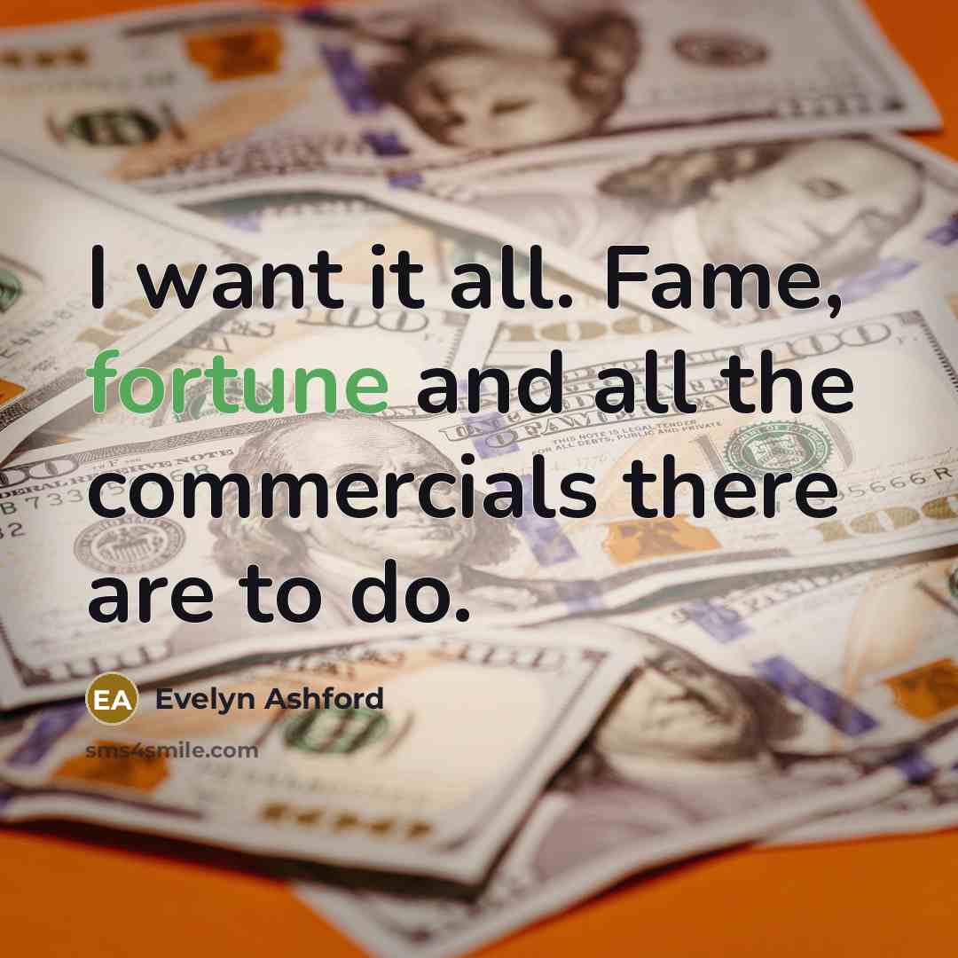 “I want it all. Fame, fortune and all the commercials there are to do.” quote by Evelyn Ashford