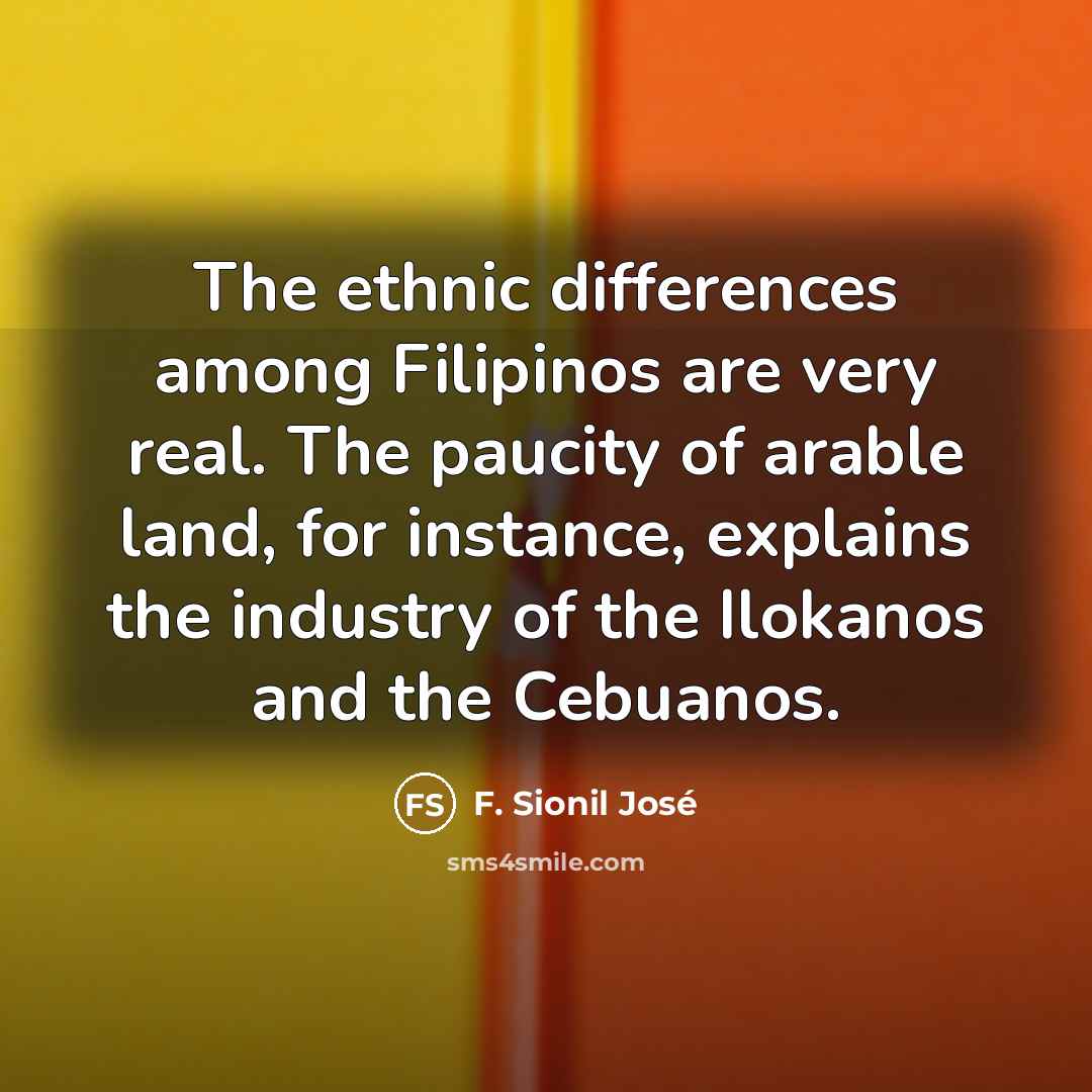 “The ethnic differences among Filipinos are very real. The paucity…” quote by F. Sionil Jose