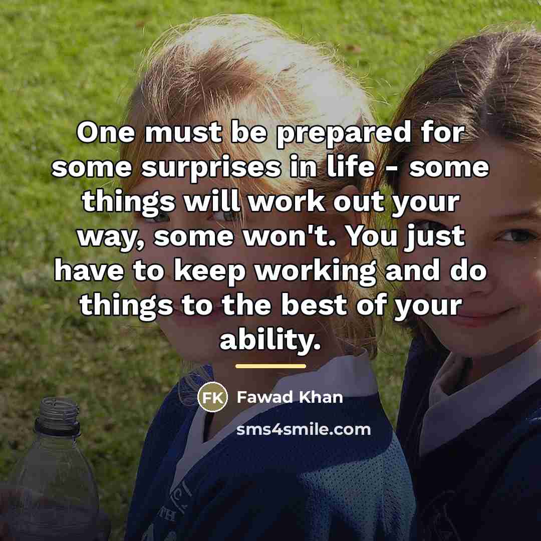 “One must be prepared for some surprises in life -…” quote by Fawad Khan