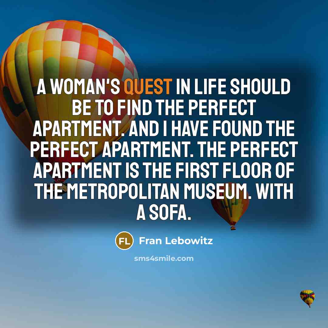 “A woman's quest in life should be to find the…” quote by Fran Lebowitz
