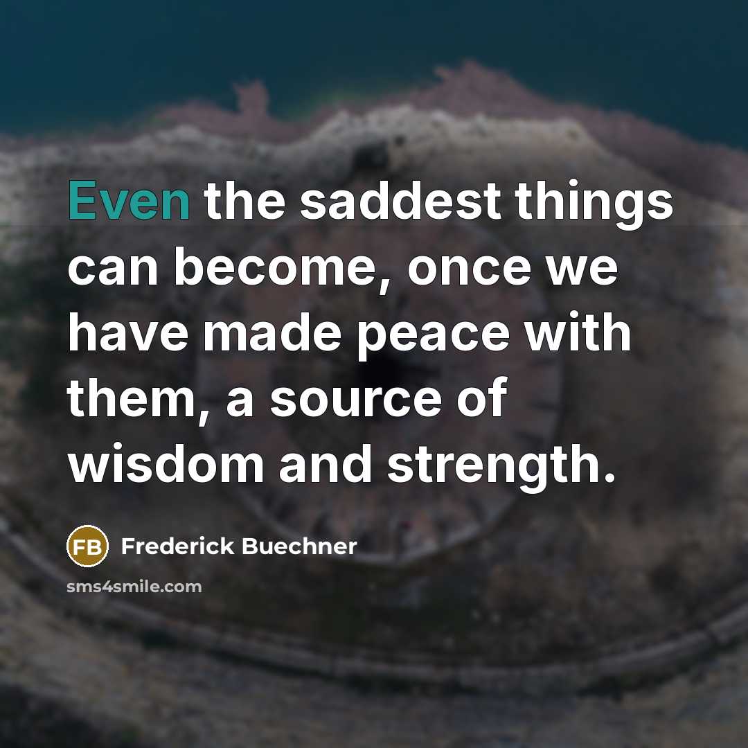 “Even the saddest things can become, once we have made…” quote by Frederick Buechner