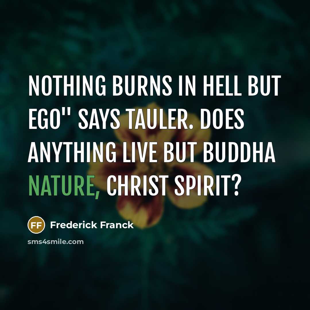 “Nothing burns in hell but ego" says Tauler. Does anything…” quote by Frederick Franck