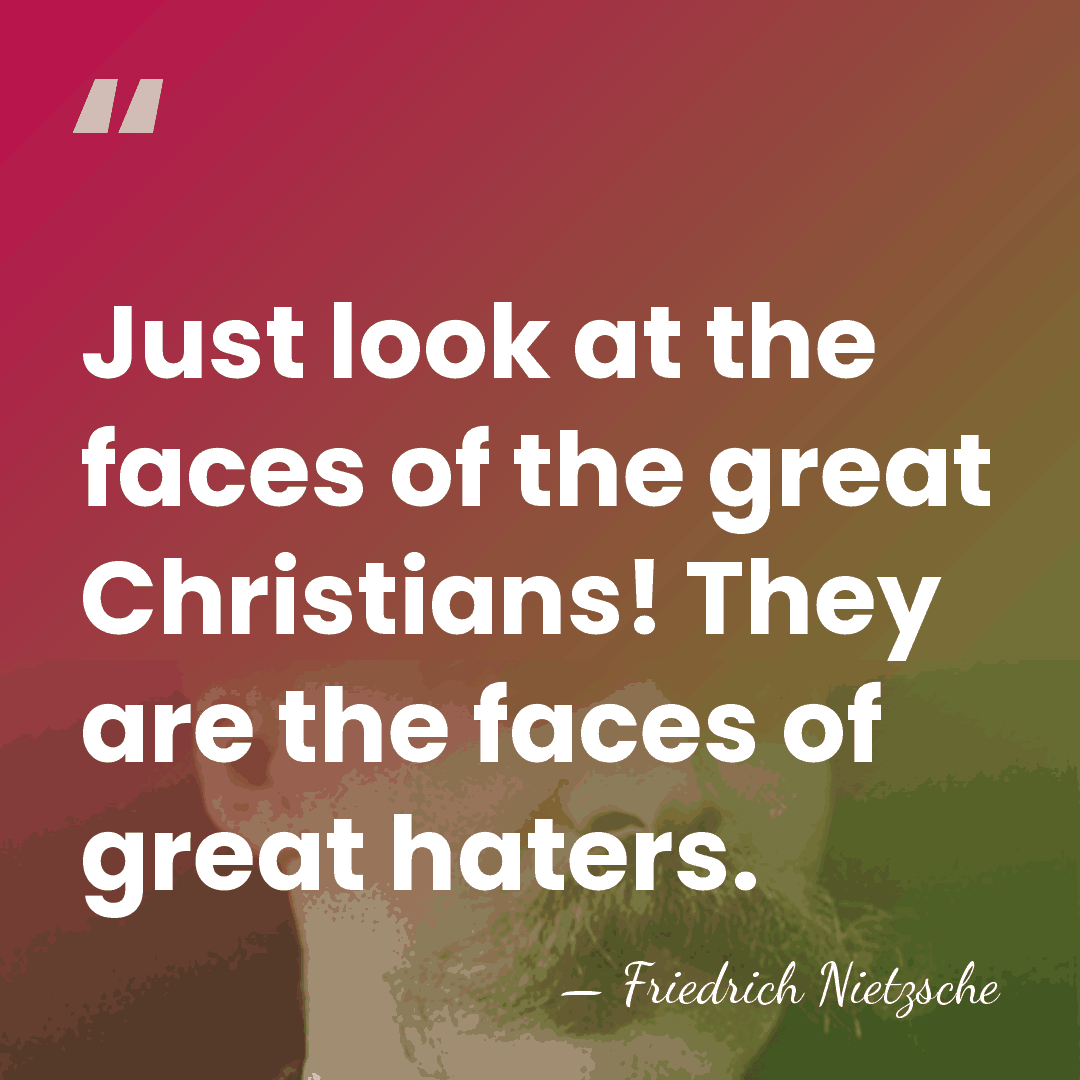 Just look at the faces of the great Christians! They are the&hellip; - Friedrich Nietzsche