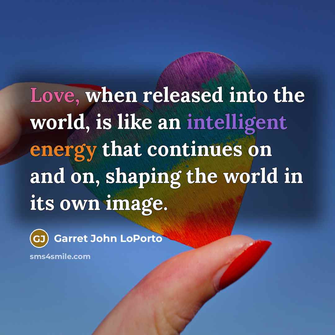 “Love, when released into the world, is like an intelligent…” quote by Garret John LoPorto