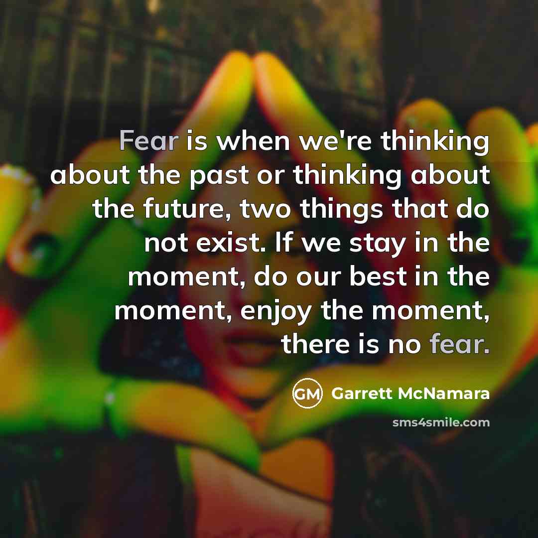 “Fear is when we're thinking about the past or thinking…” quote by Garrett McNamara
