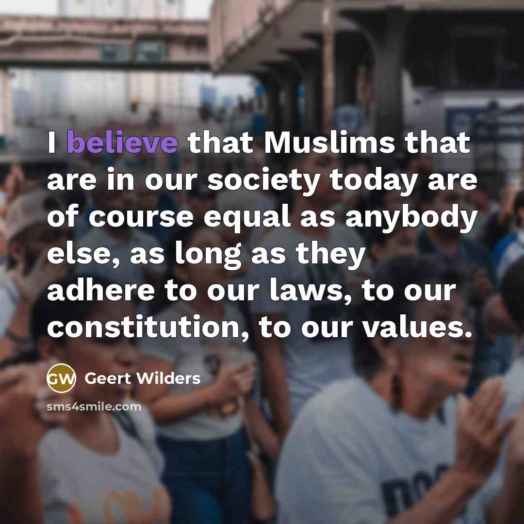 “I believe that Muslims that are in our society today…” quote by Geert Wilders