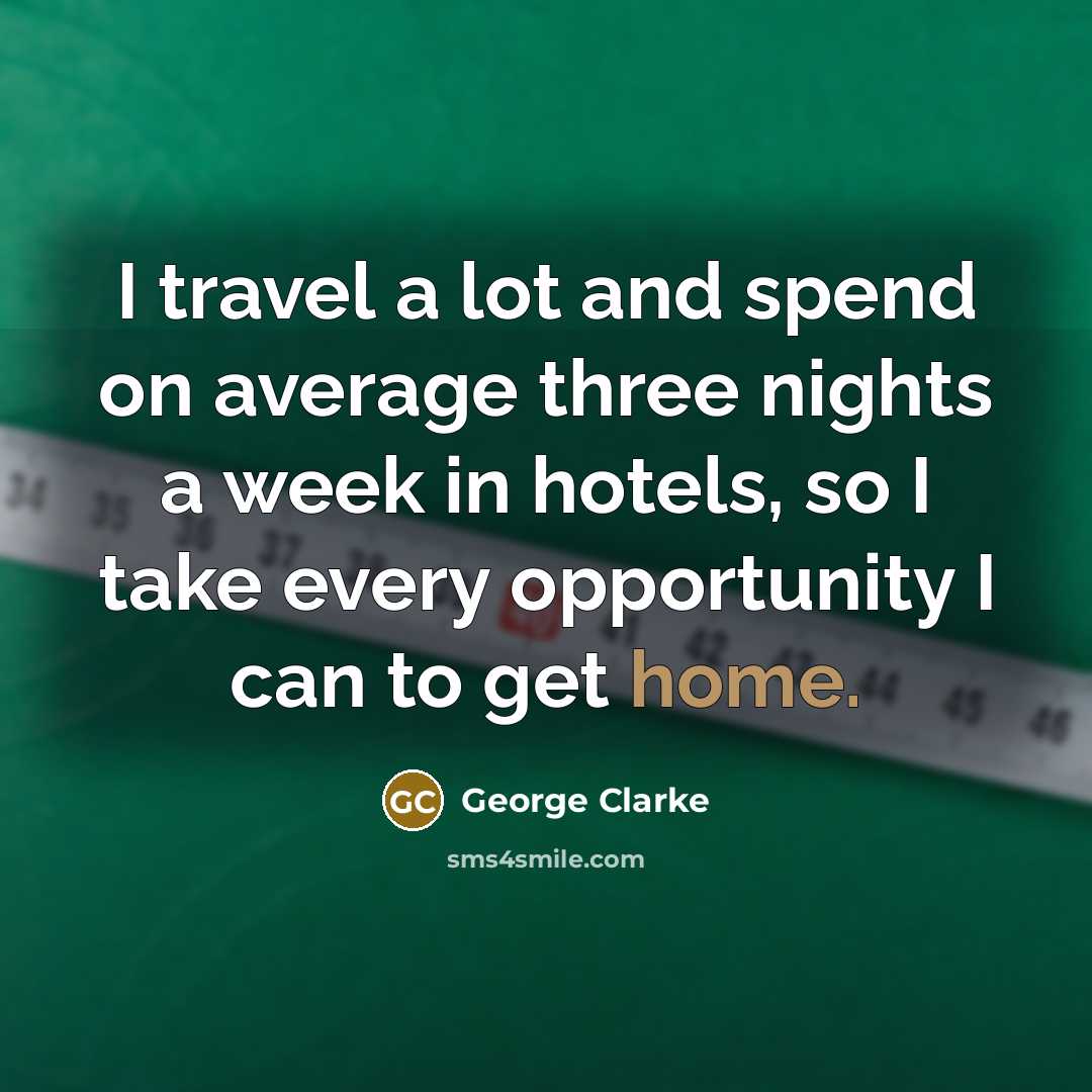 “I travel a lot and spend on average three nights…” quote by George Clarke