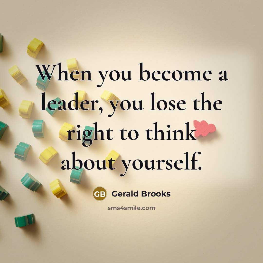 “When you become a leader, you lose the right to…” quote by Gerald Brooks