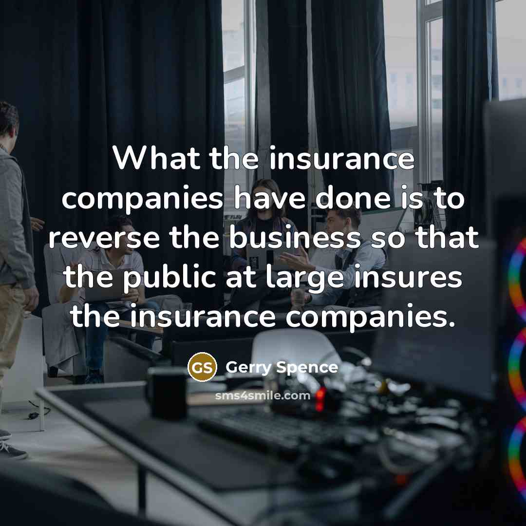 “What the insurance companies have done is to reverse the…” quote by Gerry Spence