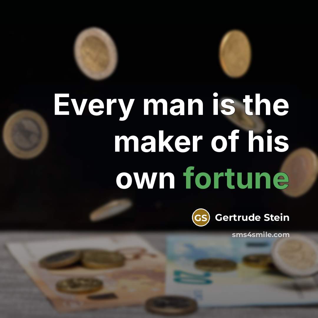 “Every man is the maker of his own fortune…” quote by Gertrude Stein